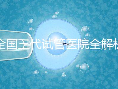 全國三代試管醫院全解析：80家資質醫院怎么選？成功率、費用、避坑指南一篇看懂