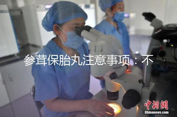 參茸保胎丸注意事項(xiàng):不同病癥服用要求不同