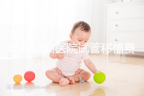 北京協(xié)和醫(yī)院試管移植費用參考,選對專家成功率高價更低