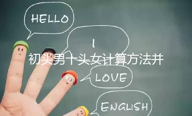 初頭男十頭女計算方法并非不準，弄清陰歷和陽歷很重要