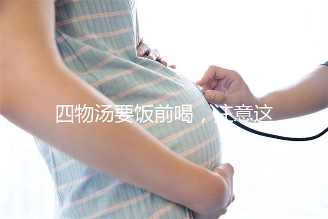 四物湯要飯前喝，注意這4種禁忌情況下不能再服用