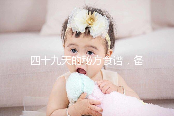 四十九天的秘方食譜，備孕期照著吃或能增加受孕率