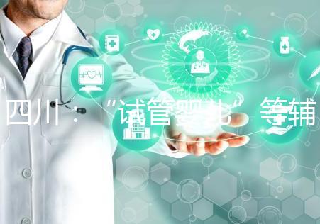 四川:“試管嬰兒”等輔助生殖項(xiàng)目可以報(bào)銷了