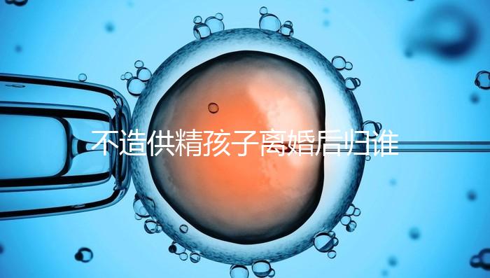 不造供精孩子離婚后歸誰(shuí),撫養(yǎng)權(quán)爭(zhēng)奪戰(zhàn)法院一般這么判