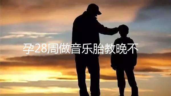 孕28周做音樂胎教晚不晚、怎么聽看這，懷孕的趁早了解