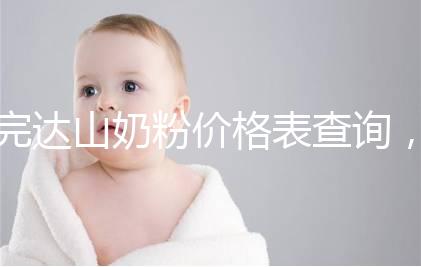 完達山奶粉價格表查詢,寶媽們整箱進購更實惠