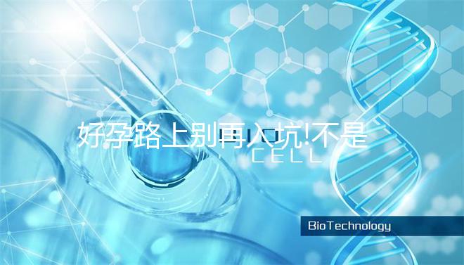 好孕路上別再入坑!不是所有人都需要做第三代試管嬰兒