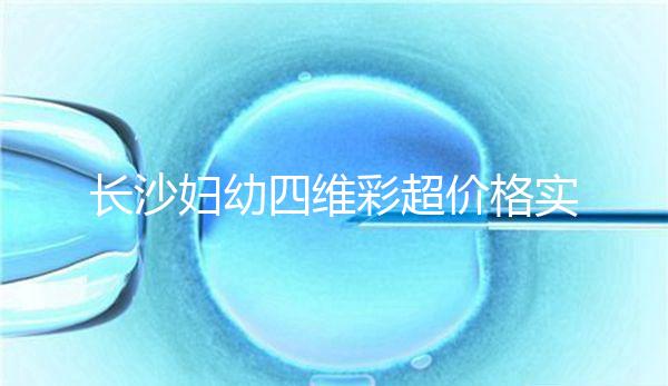 長沙婦幼四維彩超價格實惠快捷,2024年網(wǎng)上預(yù)約流程不難