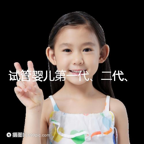 試管嬰兒第一代、二代、三代的區別介紹