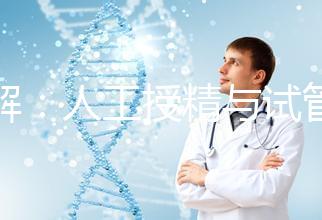 詳解：人工授精與試管的區(qū)別！一代、二代、三代怎么選？