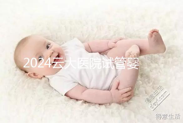 2024云大醫院試管嬰兒供精總費用更新！成功率高，成本低