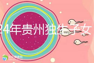 2024年貴州獨生子女費發(fā)放新規(guī)定，如何領(lǐng)取六盤水？