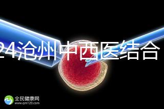 2024滄州中西醫結合醫院試管怎么樣？助孕成功率與費用分享